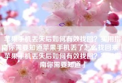 苹果手机丢失后如何有效找回？实用指南你需要知道苹果手机丢了怎么找回来「苹果手机丢失后如何有效找回？实用指南你需要知道」