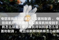 电信座机呼叫转移怎么设置和取消 ， 电信座机呼叫转移怎么设置座机转接到手机怎么设置「电信座机呼叫转移怎么设置和取消 ， 电信座机呼叫转移怎么设置」